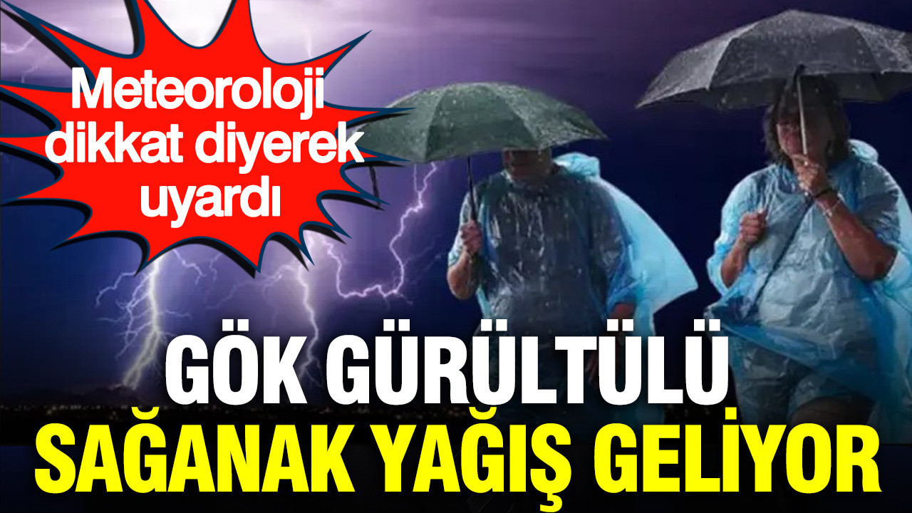 Meteoroloji dikkat diyerek uyardı: Gök gürültülü sağanak yağış geliyor